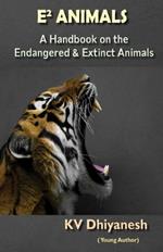 E2 Animals: A Handbook on the Endangered & Extinct Animals
