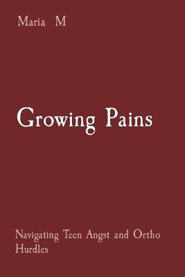 Growing Pains: Navigating Teen Angst and Ortho Hurdles - Maria M - cover