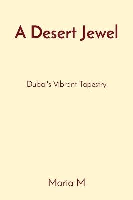 A Desert Jewel: Dubai's Vibrant Tapestry - Maria M - cover