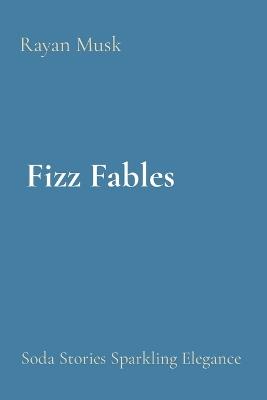 Fizz Fables: Soda Stories Sparkling Elegance - Rayan Musk - cover