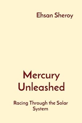 Mercury Unleashed: Racing Through the Solar System - Ehsan Sheroy - cover