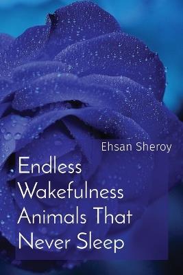 Endless Wakefulness Animals That Never Sleep - Ehsan Sheroy - cover