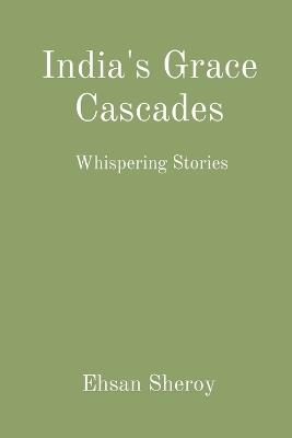 India's Grace Cascades: Whispering Stories - Ehsan Sheroy - cover