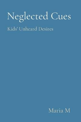 Neglected Cues: Kids' Unheard Desires - Maria M - cover