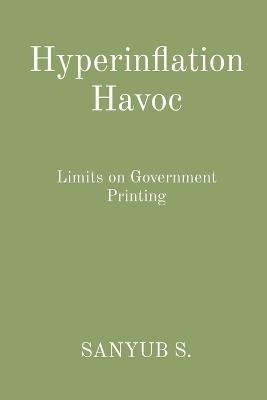 Hyperinflation Havoc: Limits on Government Printing - Sanyub S - cover