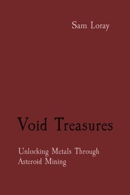 Void Treasures: Unlocking Metals Through Asteroid Mining - Sam Loray - cover