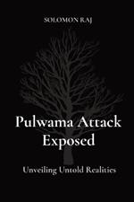 Pulwama Attack Exposed: Unveiling Untold Realities