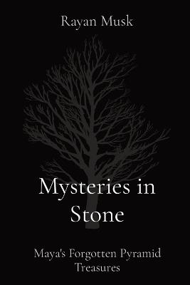 Mysteries in Stone: Maya's Forgotten Pyramid Treasures - Rayan Musk - cover