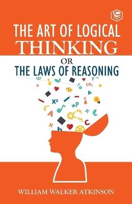 The Art of Logical Thinking or The Law of Reasoning - William Walker Atkinson - cover