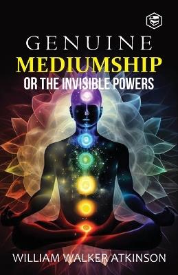 Genuine Mediumship or the Invisible Powers - William Walker Atkinson - cover
