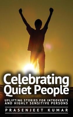Celebrating Quiet People: Uplifting Stories for Introverts and Highly Sensitive Persons - Prasenjeet Kumar - cover