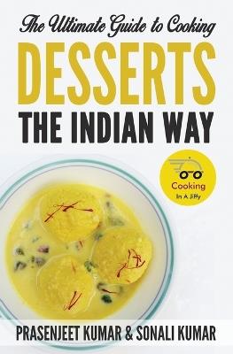 The Ultimate Guide to Cooking Desserts the Indian Way - Prasenjeet Kumar,Sonali Kumar - cover