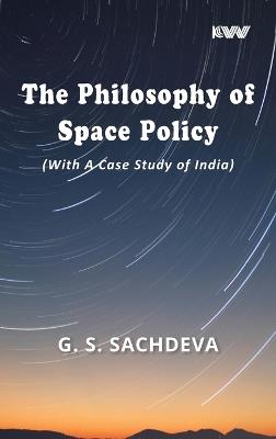 The Philosophy of Space Policy (With A Case Study of India) - G S Sachdeva - cover