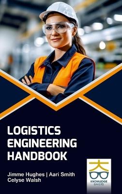 Logistics Engineering Handbook - Jimme Hughes,Aari Smith,Celyse Walsh - cover