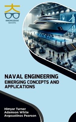 Naval Engineering: Emerging Concepts and Applications - Himyar Turner,Adamson White,Avgoustinos Pearson - cover