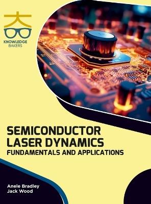 Semiconductor Laser Dynamics: Fundamentals and Applications - Anele Bradley,Jack Wood - cover