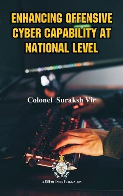 Enhancing Offensive Cyber Capability At National Level - Colonel Suraksh Vir - cover