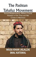The Pashtun Tahafuz Movement: Forced Disappearances, Military Courts Violation of Fair Trials and War Crimes in Waziristan