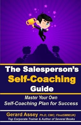 The Salesperson's Self-Coaching Guide: Master Your Own Self-Coaching Plan for Success: #SalesSelf-coachingGuide #SalesProfessionalDevelopment #MasteringSalesTechniques #Self-coachingForSalespeople - Gerard Assey - cover