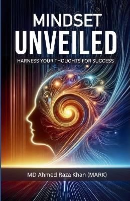 Mindset Unveiled: Harness your thoughts for success - Ahmed Raza Khan (Mark) - cover