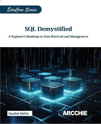 SQL Demystified: A Beginner's Roadmap to Data Retrieval and Management - Kaushal Mehta - cover