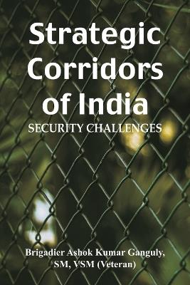 Strategic Corridors of India: Security Challenges - Brig Ashok Kumar Ganguly - cover