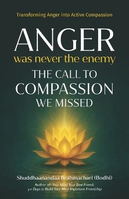 Anger Was Never the Enemy: The Call to Compassion We Missed - Shuddhaanandaa Brahmachari - cover