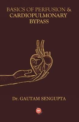 BASICS OF PERFUSION  &  CARDIOPULMONARY BYPASS - Gautam SenGupta - cover