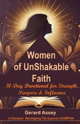 Women of UnShakable Faith: 31-Day Devotional for Strength, Purpose & Influence: #DevotionalForWorkingWomen #ChristianWomen'sDevotional #EmpoweringChristianWomen #WomenOfThe BibleDevotional - Gerard Assey - cover