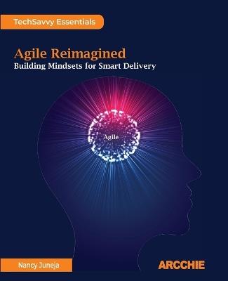 Agile Reimagined: Building Mindsets for Smart Delivery - Nancy Juneja - cover