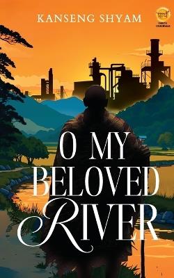 O My Beloved River (EditionFirst Edition) - Kanseng Shyam - cover