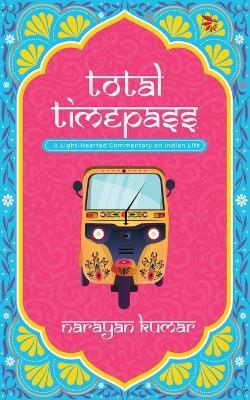 Total Timepass-A Light-Hearted Commentary on Indian Life - Narayan Kumar - cover