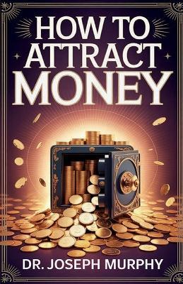 How to Attract Money - Dr Joseph Murphy - cover