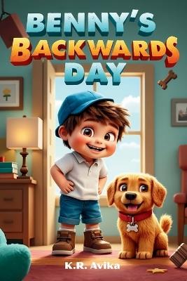 Benny's Backwards Day!: Funny Read-Aloud Picture Book for Kids Short story- 5 Minute Read-Aloud with Activities - Coloring, Jokes, Poems & more - K R Avika - cover