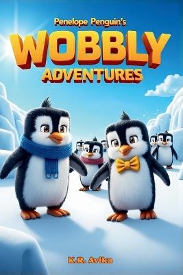 Penelope Penguin's Wobbly Adventures: Funny Bedtime Story for Kids Ages 3-5 Children's Picture Book with Story Inspired Fun Activities - Silly Jokes, Tongue twisters & more - K R Avika - cover