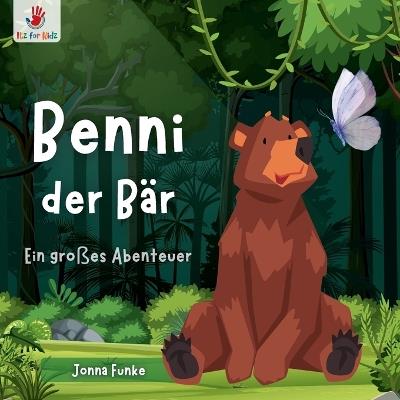 Benni der Bär. Ein großes Abenteuer: Ein wortloses Bilderbuch für Kinder ab 2 Jahren, das die Fantasie anregt, logisches Denken fördert und die Kreativität entfacht, von Itz for Kidz - Jonna Funke - cover