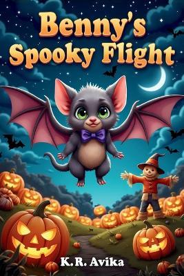 Benny's Spooky Flight: Adventurous Story Book About Overcoming Fears Read-Aloud Picture Book with Coloring & Fun Games - Poems, Silly Questions, Jokes & more - K R Avika - cover