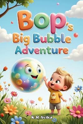 Bop's Big Bubble Adventure: Funny Children's Picture Book Read-Aloud Bed time story with Extra Family Fun - Coloring, Rhymes, Jokes, and Tongue Twisters - K R Avika - cover