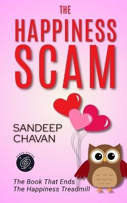 The Happiness Scam: The Book That Ends the Happiness Treadmill - Sandeep Chavan - cover