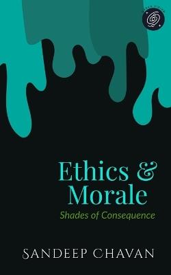 Ethics & Morale: Shades of Consequence - Sandeep Chavan - cover