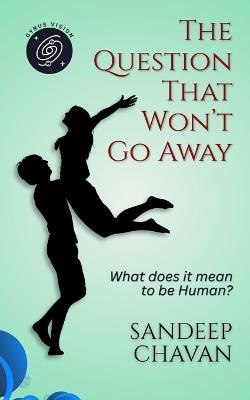 The Question That Won't Go Away: What does it mean to be human? - Sandeep Chavan - cover