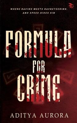Formula for Crime-Where racing meets racketeering, and speed hides sin. - Aditya Aurora - cover