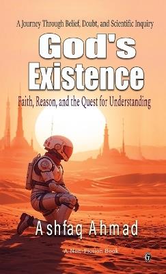 God's Existence: Faith, Reason, and the Quest for Understanding - Ashfaq Ahmad - cover
