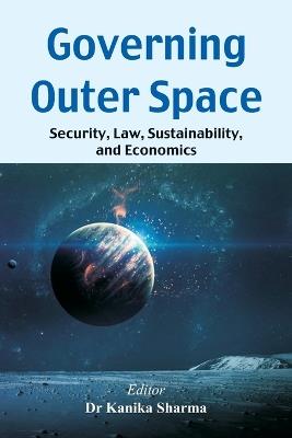 Governing Outer Space: Security, Law, Sustainability, and Economics - cover