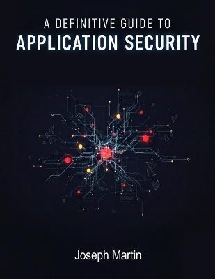 A Definitive Guide to Application Security/Joseph Martin/NextStage Publishing - Joseph Martin - cover