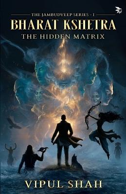 Bharat Kshetra: The Hidden Matrix - Vipul Shah - cover