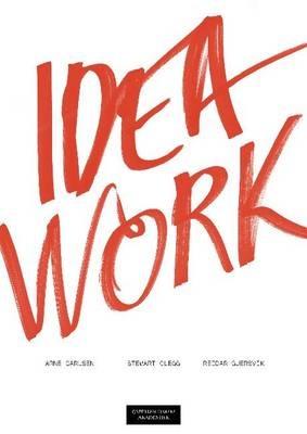 Idea Work: Lessons of the Extraordinary in Everyday Creativity - Arne Carlsen,Stewart Clegg,Reidar Gjersvik - cover