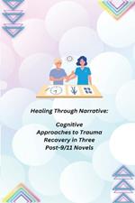 Healing Through Narrative: Cognitive Approaches to Trauma Recovery in Three Post-9/11 Novels