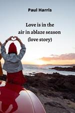 love is in the air in ablaze season (love story)