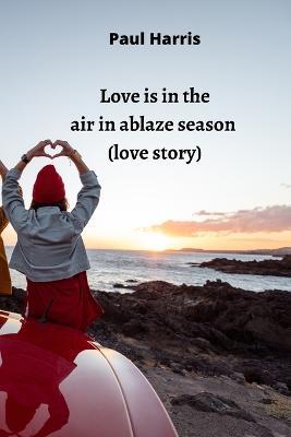love is in the air in ablaze season (love story) - Paul Harris - cover